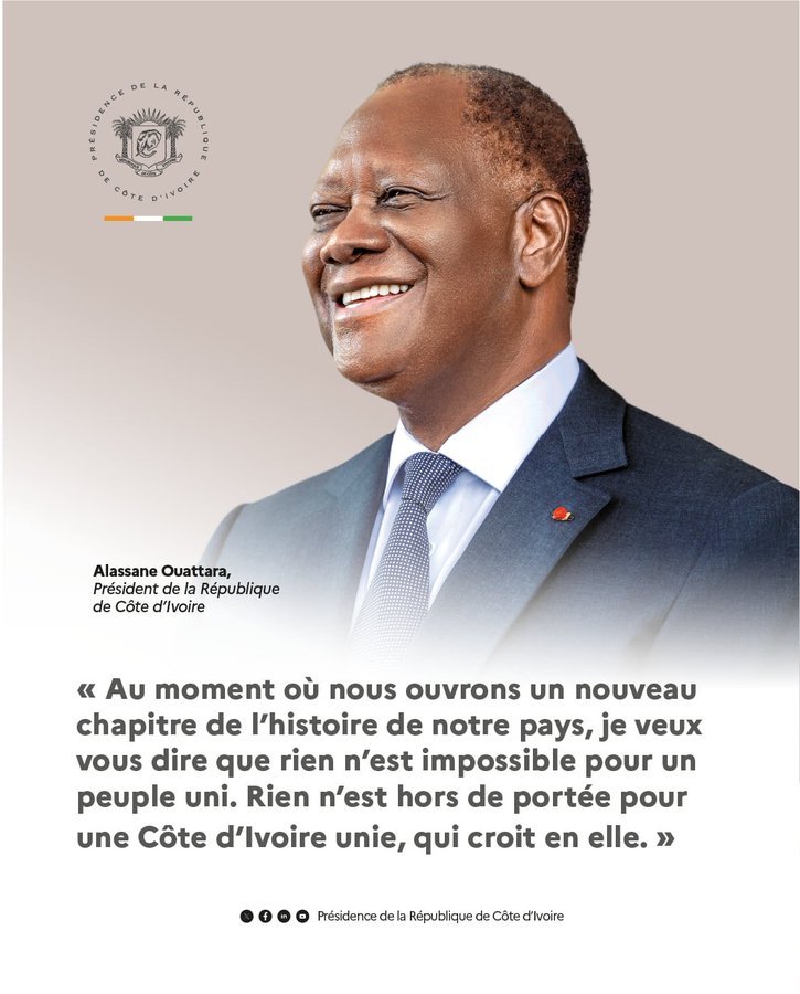 Au moment où nous ouvrons un nouveau chapitre de l’histoire de notre pays, je veux vous dire que rien n’est impossible pour un peuple uni. Rien n’est hors de portée pour une Côte d’Ivoire unie, qui croit en elle.